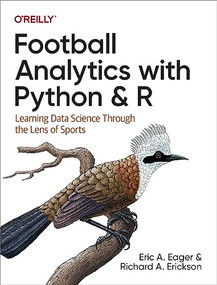 Football Analytics with Python & R (Learning Data Science Through the Lens of Sports) by Eric A. Eager, Richard A. Erickson, 9781492099628
