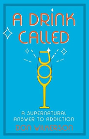A Drink Called Joy (The Supernatural Answer to Addiction) by Don Wilkerson, 9780882704043