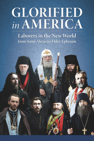 Glorified in America (Laborers in the New World from Saint Alexis to Elder Ephraim) by St. John the Forerunner Monastery, Matthew Namee, Katherine Psaropoulou-Brits, 9780884654803