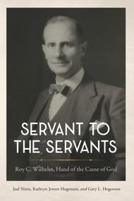 Servant to the Servants (Roy C. Wilhelm, Hand of the Cause of God) by Joel Nizin, Gary Hogenson, Kathryn Jewett Hogenson, 9781618512260