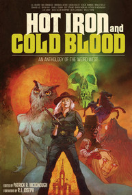 Hot Iron and Cold Blood (An Anthology of the Weird West) by Kenzie Jennings, Jill Girardi, Drew Huff, L.M. Labat, R.J. Joseph, Wile E. Young, Jeff Strand, Jesse Allen Champion, Edward Lee, Patrick R. McDonough, David J. Schow, Vivian Kasley, Joe R. Lansdale, Owl Goingback, Ronald Kelly, Briana Morgan, Brennan LaFaro, 9781639511396