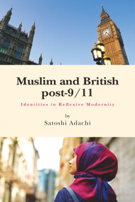 Muslim and British post-9/11 (Identities in Reflexive Modernity) by Satoshi Adachi, 9781920850098