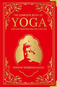 The Complete Book of Yoga (KARMA YOGA, BHAKTI YOGA, RAJA YOGA, JNANA YOGA (Deluxe Silk Hardbound)) by Swami Vivekananda, 9788194932338