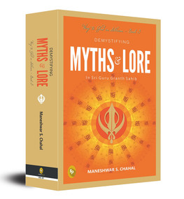 Demystifying MYTHS & LORE In Sri Guru Granth Sahib (Way to God in Sikhism) by Maneshwar S Chahal, 9789354402838