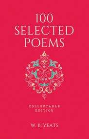 100 Selected Poems, W. B. Yeats: Collectable Hardbound edition - 9789388369756 by W.B. Yeats, 9789388369756
