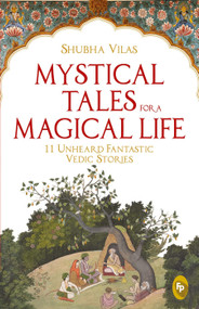 Mystical Tales for A Magical Life: 11 Unheard Fantastic Vedic Stories by Shubha Vilas, 9789388810463