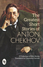 The Greatest Short Stories of Anton Chekhov: A Collection Of Fifty Stories - 9789389717105 by Anton Chekhov, 9789389717105