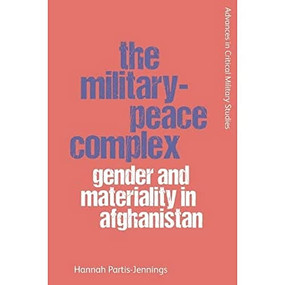 The Military-Peace Complex (Gender and Materiality in Afghanistan) - 9781474453332 by Hannah Partis-Jennings, 9781474453332