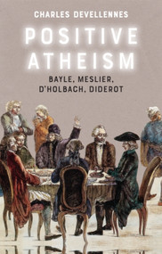 Positive Atheism (Bayle, Meslier, d'Holbach, Diderot) - 9781474478441 by Charles Devellennes