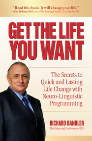 Get the Life You Want (The Secrets to Quick and Lasting Life Change with Neuro-Linguistic Programming) - 9780757324994 by Richard Bandler, 9780757324994