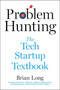 Problem Hunting (The Tech Startup Textbook) by Brian Long, 9781510777965