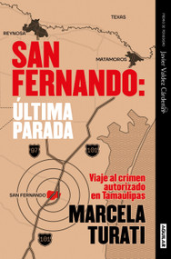 San Fernando. Última parada: Viaje al crimen autorizado en Tamaulipas (Premio Javier Valdez Cárdenas) (Spanish Edition) by Marcela Turati, 9786073812054