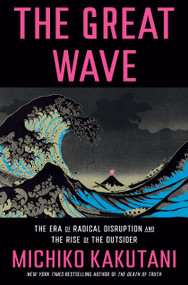 The Great Wave (The Era of Radical Disruption and the Rise of the Outsider) by Michiko Kakutani, 9780525574996