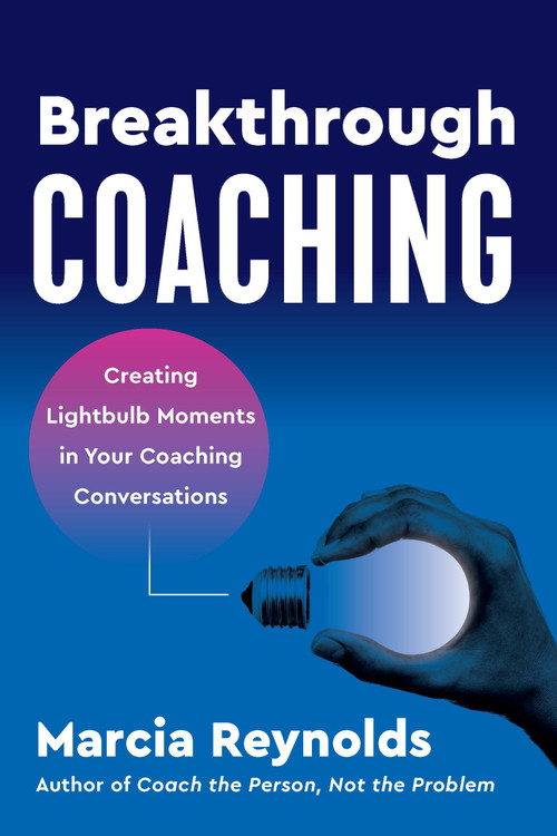 Breakthrough Coaching (Creating Lightbulb Moments in Your Coaching Conversations) by Marcia Reynolds, 9781523004829