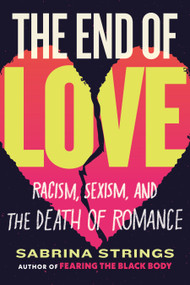 The End of Love (Racism, Sexism, and the Death of Romance) by Sabrina Strings, 9780807008621