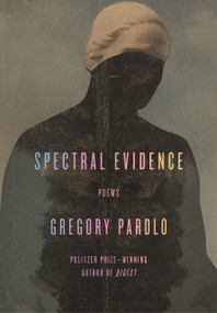 Spectral Evidence (Poems) by Gregory Pardlo, 9781524731786