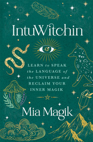 IntuWitchin (Learn to Speak the Language of the Universe and Reclaim Your Inner Magik) by Mia Magik, 9781401973568