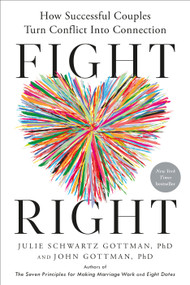 Fight Right (How Successful Couples Turn Conflict Into Connection) by Julie Schwartz Gottman, PhD, John Gottman, PhD, 9780593579657