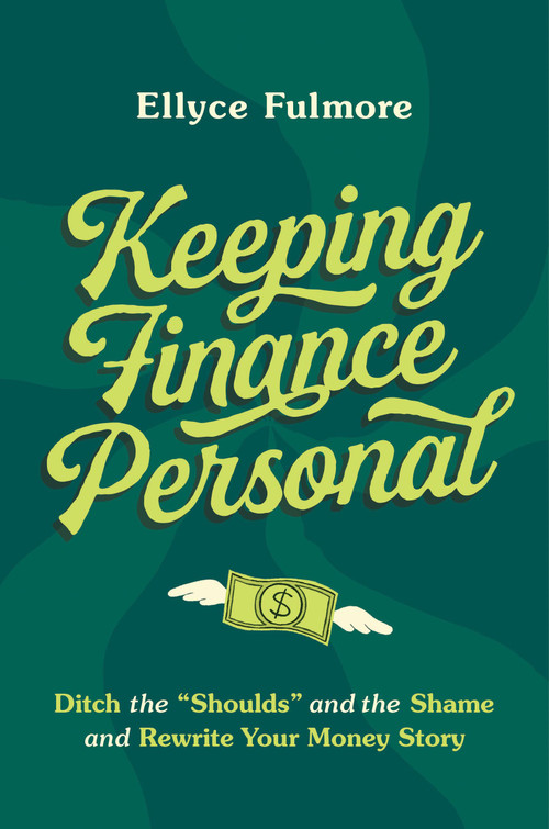 Keeping Finance Personal (Ditch the “Shoulds” and the Shame and Rewrite Your Money Story) by Ellyce Fulmore, 9780306831317