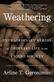 Weathering (The Extraordinary Stress of Ordinary Life in an Unjust Society) - 9780316258074 by Dr. Arline T Geronimus
