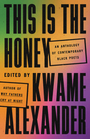 This Is the Honey (An Anthology of Contemporary Black Poets) by Kwame Alexander, 9780316417525