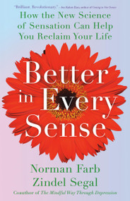 Better in Every Sense (How the New Science of Sensation Can Help You Reclaim Your Life) by Norman Farb, Zindel Segal, 9780316434430