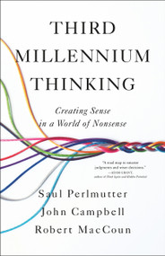 Third Millennium Thinking (Creating Sense in a World of Nonsense) by Saul Perlmutter, John Campbell, Robert MacCoun, 9780316438100