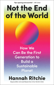 Not the End of the World (How We Can Be the First Generation to Build a Sustainable Planet) by Hannah Ritchie, 9780316536752