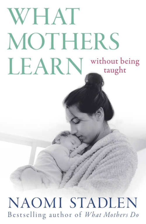 What Mothers Learn (Without Being Taught) - 9780349434926 by Naomi Stadlen, 9780349434926