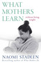 What Mothers Learn (Without Being Taught) - 9780349434926 by Naomi Stadlen, 9780349434926