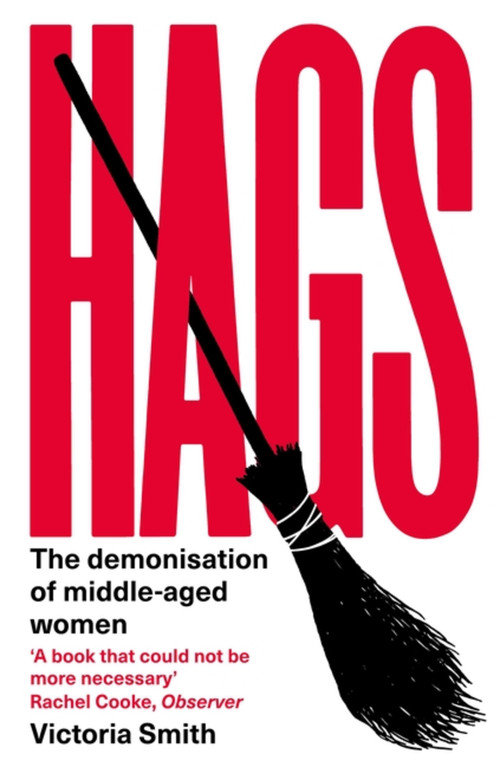 Hags (The Demonisation of Middle-Aged Women) by Victoria Smith, 9780349726960