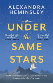 Under the Same Stars (A beautiful and moving tale of sisterhood and wilderness) by Alexandra Heminsley, 9780751576863