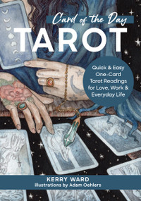 Card of the Day Tarot (Quick and Easy One-Card Tarot Readings For Love, Work, and Everyday Life) by Kerry Ward, Adam Oehlers, 9780760385630