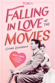Falling in Love at the Movies (Rom-Coms from the Screwball Era to Today) by Esther Zuckerman, 9780762484461