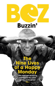 Buzzin' (The Nine Lives of a Happy Monday) - 9781399605083 by Bez, 9781399605083