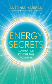 Energy Secrets (How to Live Life to Your Full Potential) by Antonia Harman, 9781399719384