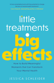 Little Treatments, Big Effects (How to Build Meaningful Moments that Can Transform Your Mental Health) by Jessica Schleider, 9781472147226
