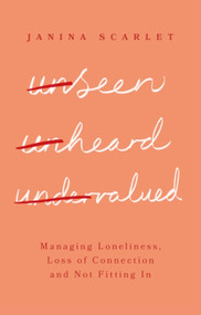 Unseen, Unheard, Undervalued (Managing Loneliness, Loss of Connection and Not Fitting In) by Janina Scarlet, 9781472147691