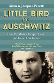 Little Bird of Auschwitz (How My Mother Escaped Death and Found Our Family) by Alina Peretti, Jacques Peretti, 9781473646445