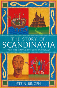The Story of Scandinavia (From the Vikings to Social Democracy) by Stein Ringen, 9781474625197