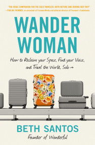 Wander Woman (How to Reclaim Your Space, Find Your Voice, and Travel the World, Solo) by Beth Santos, 9781538741313