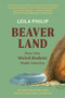 Beaverland (How One Weird Rodent Made America) - 9781538755204 by Leila Philip