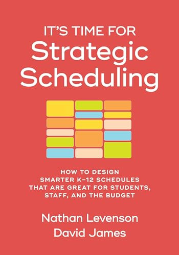 It's Time for Strategic Scheduling (How to Design Smarter K-12 Schedules That Are Great for Students, Staff, and the Budget) by Nathan Levenson, David James, 9781416632061