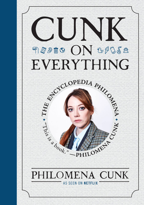Cunk on Everything (The Encyclopedia Philomena) by Philomena Cunk, 9781538766767