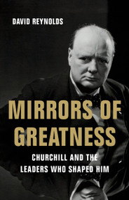 Mirrors of Greatness (Churchill and the Leaders Who Shaped Him) by David Reynolds, 9781541620209