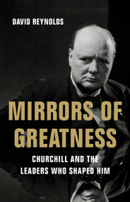 Mirrors of Greatness (Churchill and the Leaders Who Shaped Him) by David Reynolds, 9781541620209