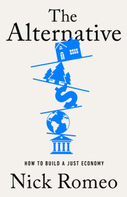 The Alternative (How to Build a Just Economy) by Nick Romeo, 9781541701595
