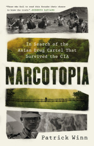 Narcotopia (In Search of the Asian Drug Cartel That Survived the CIA) by Patrick Winn, 9781541701953