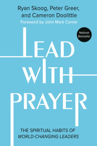 Lead with Prayer (The Spiritual Habits of World-Changing Leaders) by Ryan Skoog, Peter Greer, Cameron Doolittle, Jill Heisey, John Mark Comer, 9781546005629