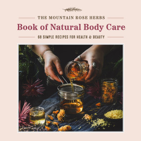 The Mountain Rose Herbs Book of Natural Body Care (68 Simple Recipes for Health and Beauty) by Shawn Donnille, 9781643263359